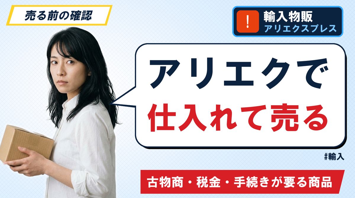 アリエクで仕入れて売る 古物商・税金・手続きが要る商品