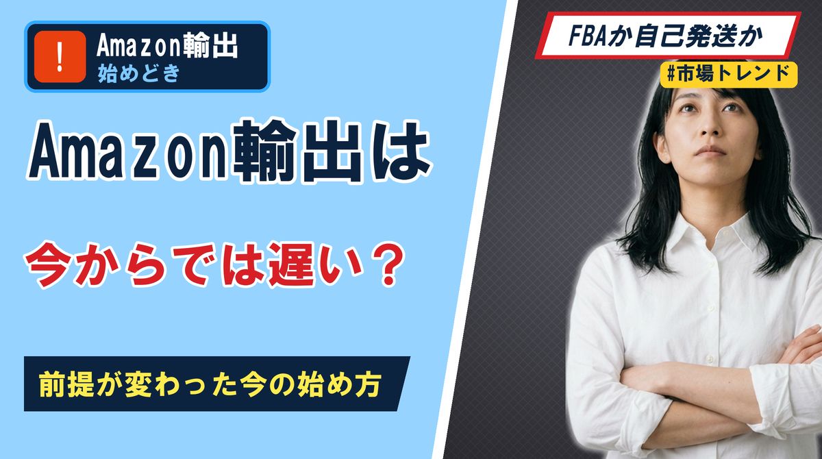 Amazon輸出は今からでは遅い？ 前提が変わった今の始め方